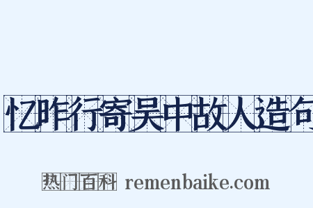 忆昨行寄吴中故人造句是什么意思的图片